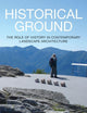 Historical Ground: The role of history in contemporary landscape architecture