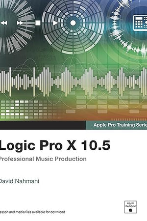 Logic Pro X 10.5 - Apple Pro Training Series: Professional Music Production