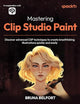 Mastering Clip Studio Paint: Discover advanced CSP techniques to create breathtaking illustrations quickly and easily