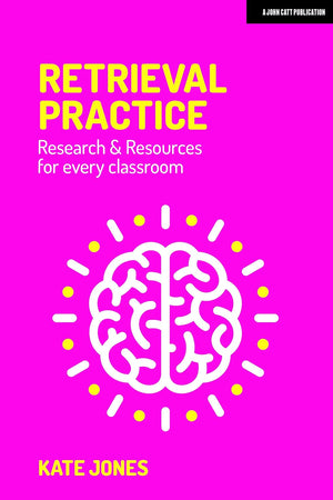 Retrieval Practice: Resources and research for every classroom: Resources and research for every classroom