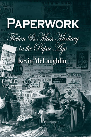 Paperwork: Fiction and Mass Mediacy in the Paper Age (Critical Authors and Issues)