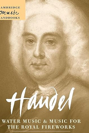Handel: Water Music and Music for the Royal Fireworks (Cambridge Music Handbooks)