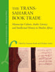 The Trans-Saharan Book Trade: Manuscript Culture, Arabic Literacy and Intellectual History in Muslim Africa
