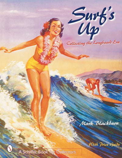 Surf’s Up: Collecting the Longboard Era (A Schiffer Book for Collectors)