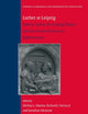 Luther at Leipzig: Martin Luther, the Leipzig Debate, and the Sixteenth-Century Reformations (Studies in Medieval and Reformation Traditions, 218)