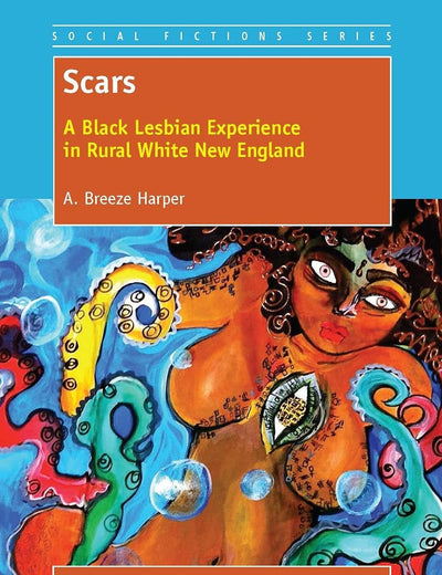 Scars: A Black Lesbian Experience in Rural White New England (Social Fictions Series, 12)