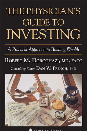 The Physician's Guide to Investing: A Practical Approach to Building Wealth