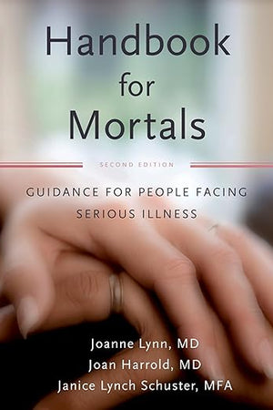 Handbook for Mortals: Guidance for People Facing Serious Illness