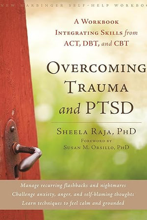 Overcoming Trauma and PTSD: A Workbook Integrating Skills from ACT, DBT, and CBT