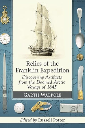 Relics of the Franklin Expedition: Discovering Artifacts from the Doomed Arctic Voyage of 1845