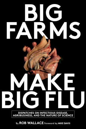 Big Farms Make Big Flu: Dispatches on Influenza, Agribusiness, and the Nature of Science