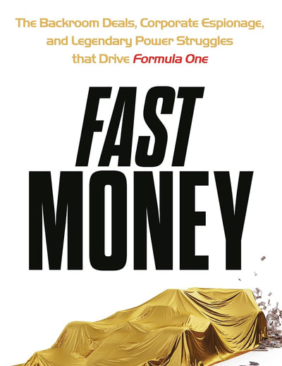 Fast Money: The Backroom Deals, Corporate Espionage, and Legendary Power Struggles that Drive Formula One