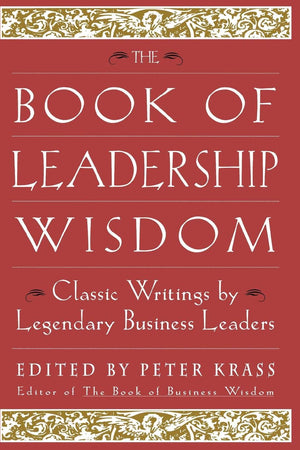 The Book of Leadership Wisdom: Classic Writings by Legendary Business Leaders (Book of Business Wisdom)