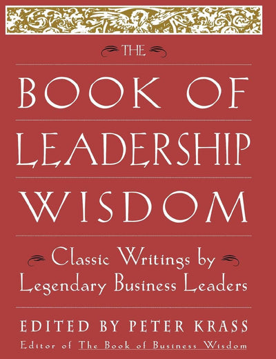 The Book of Leadership Wisdom: Classic Writings by Legendary Business Leaders (Book of Business Wisdom)