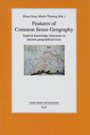 Features of Common Sense Geography: Implicit knowledge structures in ancient geographical texts (16) (Antike Kultur und Geschichte)