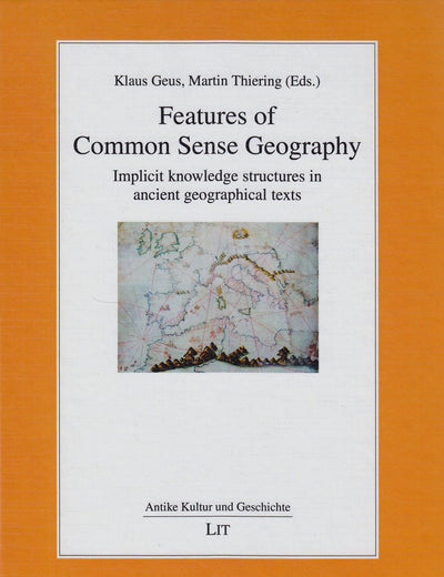 Features of Common Sense Geography: Implicit knowledge structures in ancient geographical texts (16) (Antike Kultur und Geschichte)
