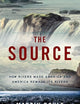 The Source: How Rivers Made America and America Remade Its Rivers