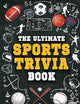 The Ultimate Sports Trivia Book: A Collection of Fascinating Stories, Amazing Trivia Quizzes and Fun Facts for Sports Lovers!