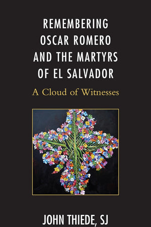 Remembering Oscar Romero and the Martyrs of El Salvador: A Cloud of Witnesses