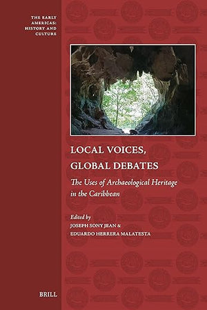 Local Voices, Global Debates: The Uses of Archaeological Heritage in the Caribbean (The Early Americas: History and Culture, 12)
