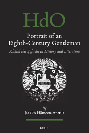 Portrait of an Eighth-Century Gentleman: Khālid ibn Ṣafwān in History and Literature (Handbook of Oriental Studies. Section 1 The Near and Middle East, 141)