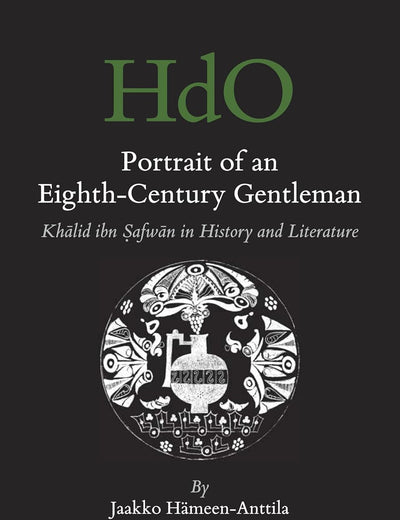 Portrait of an Eighth-Century Gentleman: Khālid ibn Ṣafwān in History and Literature (Handbook of Oriental Studies. Section 1 The Near and Middle East, 141)