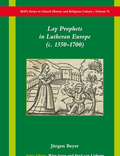 Lay Prophets in Lutheran Europe (c. 1550–1700) (Brill's Series in Church History, 74)