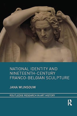 National Identity and Nineteenth-Century Franco-Belgian Sculpture (Routledge Research in Art History)