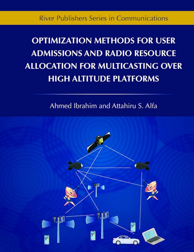 Optimization Methods for User Admissions and Radio Resource Allocation for Multicasting over High Altitude Platforms (River Publishers Series in Communications)
