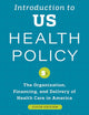 Introduction to US Health Policy: The Organization, Financing, and Delivery of Health Care in America