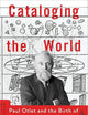 Cataloging the World: Paul Otlet and the Birth of the Information Age