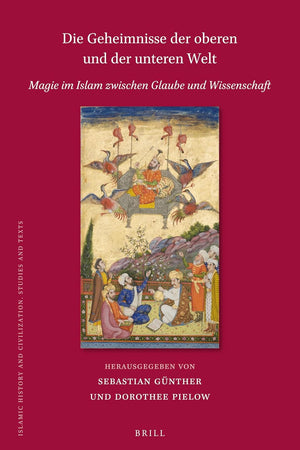 Die Geheimnisse der oberen und der unteren Welt: Magie im Islam zwischen Glaube und Wissenschaft (Islamic History and Civilization, 158) (German Edition)