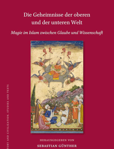 Die Geheimnisse der oberen und der unteren Welt: Magie im Islam zwischen Glaube und Wissenschaft (Islamic History and Civilization, 158) (German Edition)