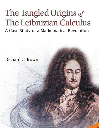 TANGLED ORIGINS OF THE LEIBNIZIAN CALCULUS, THE: A CASE STUDY OF A MATHEMATICAL REVOLUTION