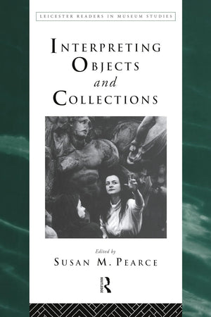 Interpreting Objects and Collections (Leicester Readers in Museum Studies)