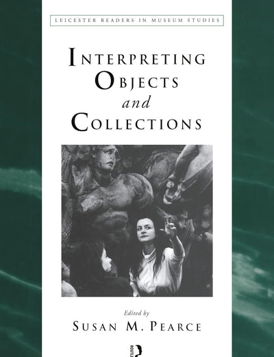 Interpreting Objects and Collections (Leicester Readers in Museum Studies)