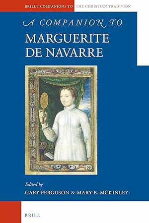 A Companion to Marguerite de Navarre (Brill's Companions to the Christian Tradition, 42)