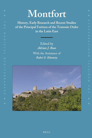 Montfort: History, Early Research and Recent Studies of the Principal Fortress of the Teutonic Order (The Medieval Mediterranean, 107)