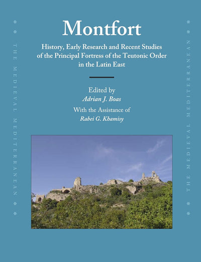 Montfort: History, Early Research and Recent Studies of the Principal Fortress of the Teutonic Order (The Medieval Mediterranean, 107)
