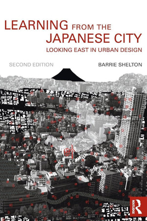 Learning from the Japanese City (Planning, History and Environment Series)