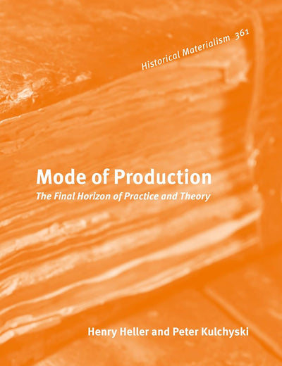 Mode of Production: The Final Horizon of Practice and Theory (Historical Materialism Book Series, 361)