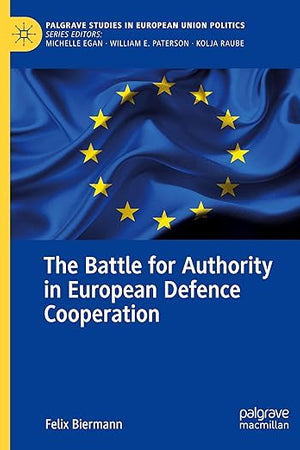 The Battle for Authority in European Defence Cooperation (Palgrave Studies in European Union Politics)