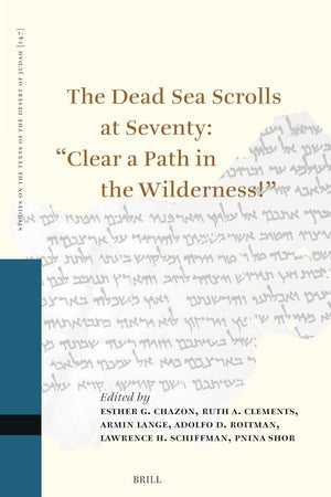 The Dead Sea Scrolls at Seventy: “Clear a Path in the Wilderness!”: Proceedings of the Sixteenth International Symposium of the Orion Center for the ... on the Texts of the Desert of Judah, 147)