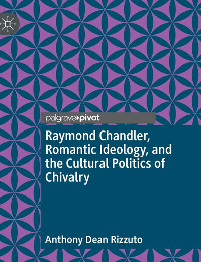 Raymond Chandler, Romantic Ideology, and the Cultural Politics of Chivalry