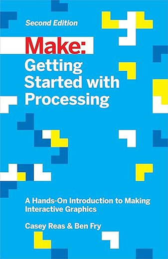 Getting Started with Processing: A Hands-On Introduction to Making Interactive Graphics (Make: Technology on Your Time)