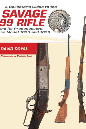 A Collector's Guide to the Savage 99 Rifle and its Predecessors, the Model 1895 and 1899
