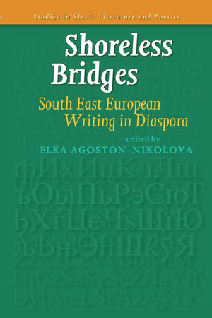 Shoreless Bridges: South East European Writing in Diaspora (Studies in Slavic Literature and Poetics, 55)