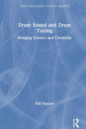 Drum Sound and Drum Tuning: Bridging Science and Creativity (Audio Engineering Society Presents)