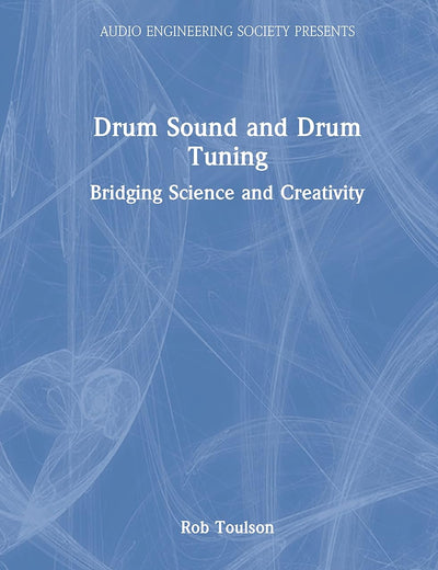 Drum Sound and Drum Tuning: Bridging Science and Creativity (Audio Engineering Society Presents)