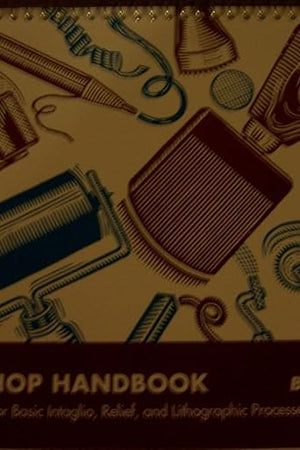 A Printshop Handbook: A Technical Manual For Basic Intaglio, Relief, And Lithographic Processes